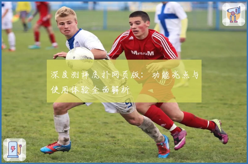 深度测评虎扑网页版：功能亮点与使用体验全面解析