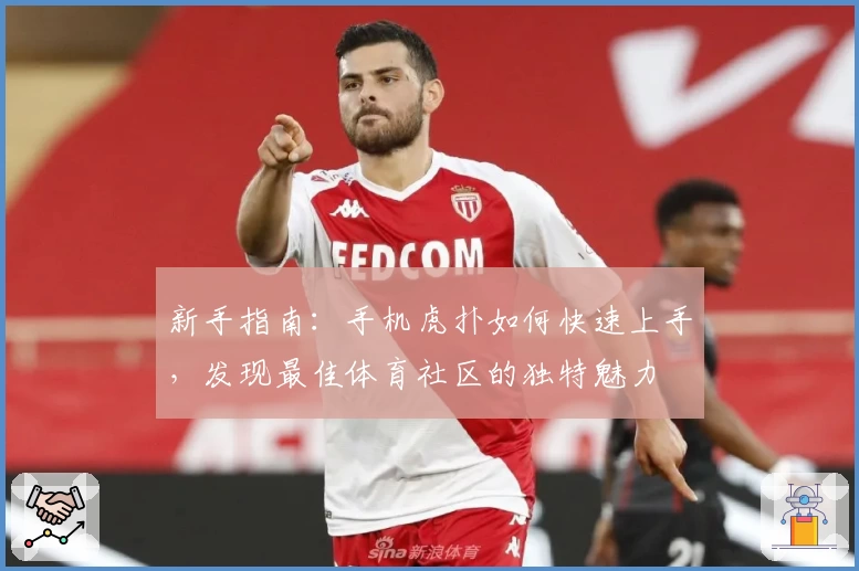 新手指南：手机虎扑如何快速上手，发现最佳体育社区的独特魅力