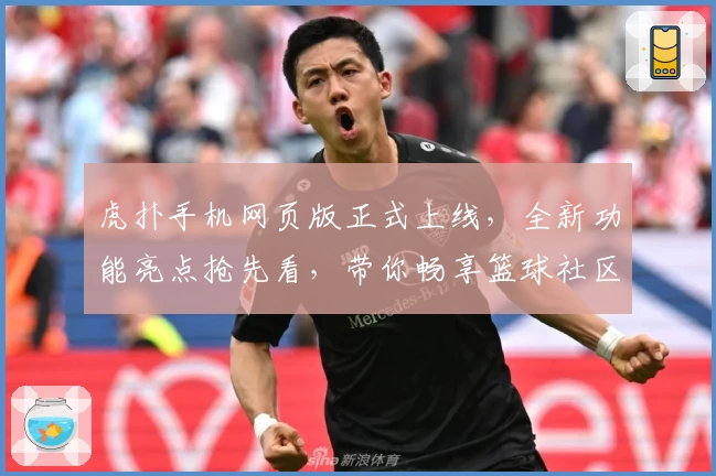 虎扑手机网页版正式上线，全新功能亮点抢先看，带你畅享篮球社区互动新体验