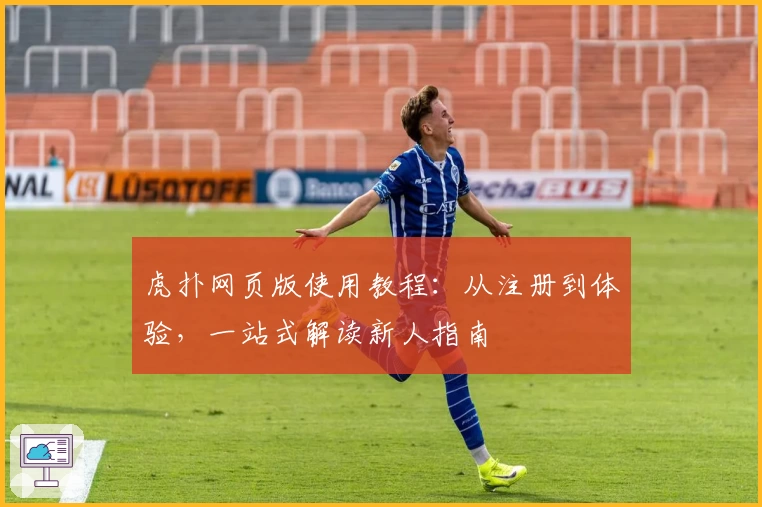 虎扑网页版使用教程：从注册到体验，一站式解读新人指南