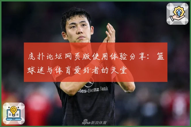 虎扑论坛网页版使用体验分享:篮球迷与体育爱好者的天堂